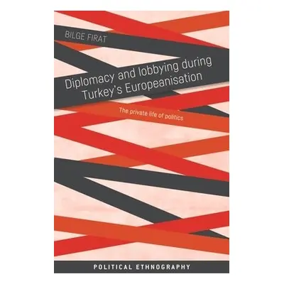 Diplomacy and Lobbying During Turkey’s Europeanisation - Firat, Bilge