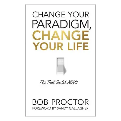 Change Your Paradigm, Change Your Life - Proctor, Bob