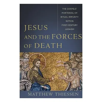 Jesus and the Forces of Death – The Gospels` Portrayal of Ritual Impurity within First–Century J