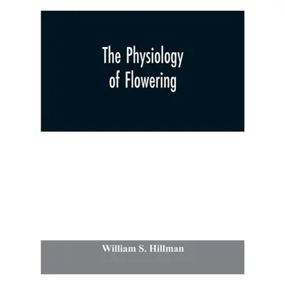 physiology of flowering - S Hillman, William