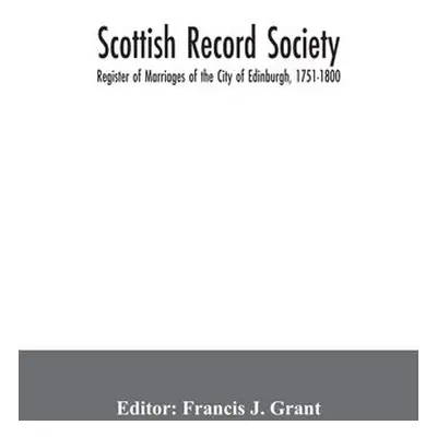 Scottish Record Society; Register of Marriages of the City of Edinburgh, 1751-1800