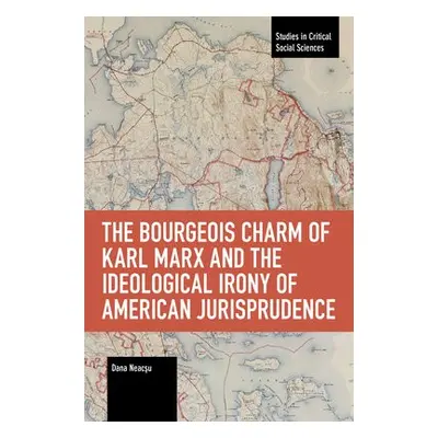 Bourgeois Charm of Karl Marx a the Ideological Irony of American Jurisprudence - Neacsu, Dana