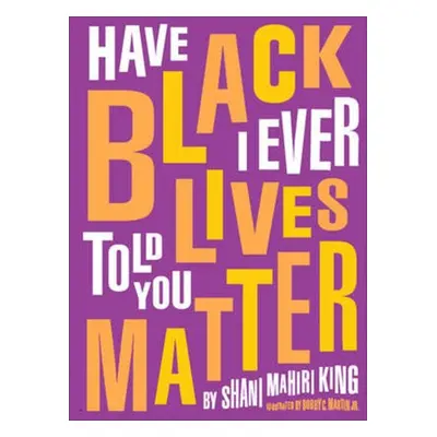 Have I Ever Told You Black Lives Matter - King, Shani Mahiri