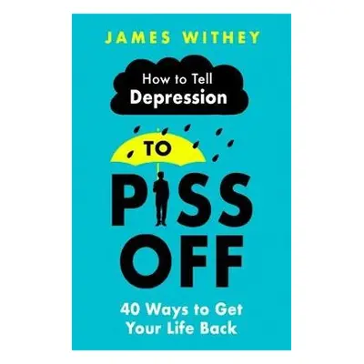 How To Tell Depression to Piss Off - Withey, James