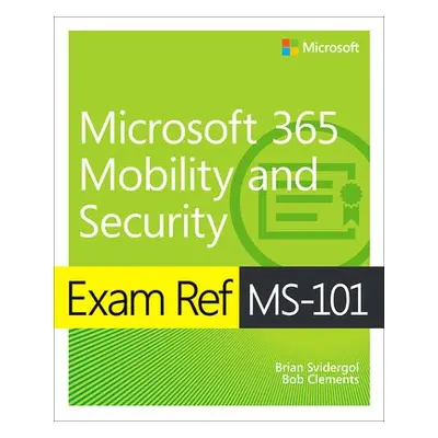 Exam Ref MS-101 Microsoft 365 Mobility and Security - Svidergol, Brian a Clements, Robert