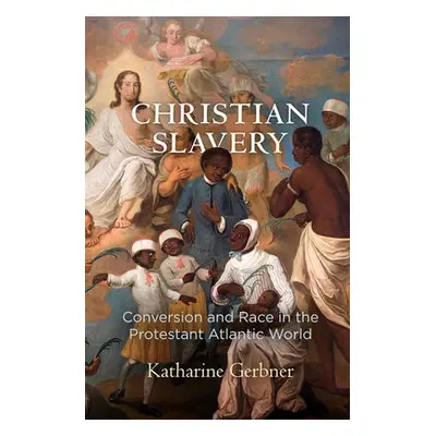 Christian Slavery - Gerbner, Katharine