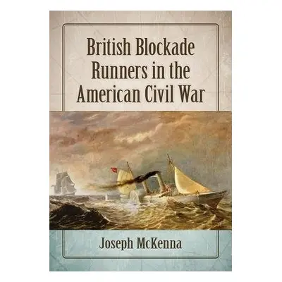 British Blockade Runners in the American Civil War - McKenna, Joseph