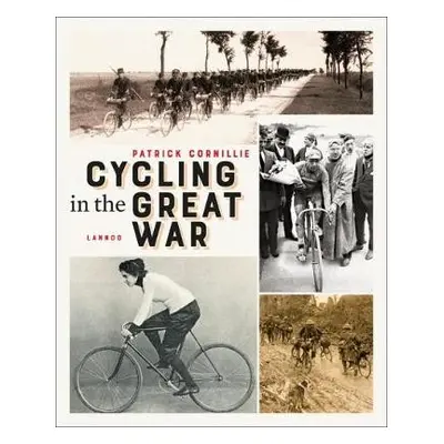 Cycling in the Great War - Cornillie, Patrick