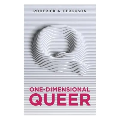 One-Dimensional Queer - Ferguson, Roderick A.