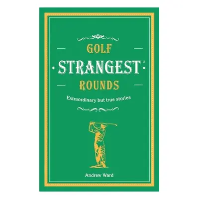 Golf's Strangest Rounds - Ward, Andrew