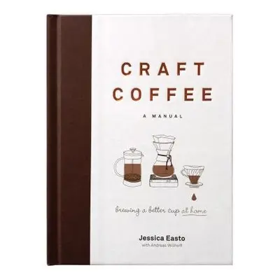 Craft Coffee: A Manual - Easto, Jessica