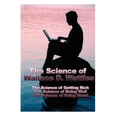 Science of Wallace D. Wattles - Wattles, Wallace D