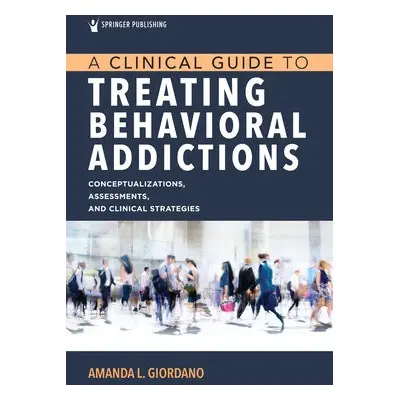 Clinical Guide to Treating Behavioral Addictions - Giordano, Amanda