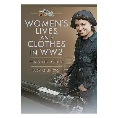 Women's Lives and Clothes in WW2 - Adlington, Lucy