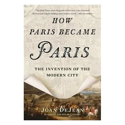 How Paris Became Paris - DeJean, Joan