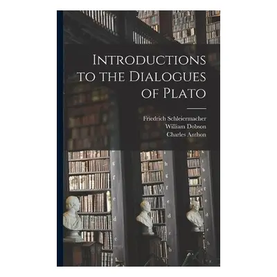 Introductions to the Dialogues of Plato - Schleiermacher, Friedrich 1768-1834 a Dobson, William 