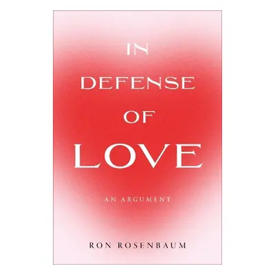 In Defense of Love - Rosenbaum, Ron