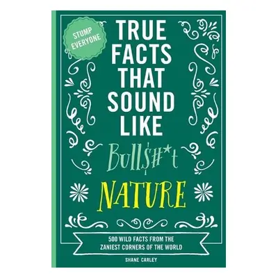 True Facts That Sound Like Bull$#*t: Nature - Carley, Shane