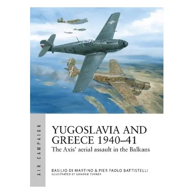 Yugoslavia and Greece 1940–41 - Battistelli, Pier Paolo a Martino, Basilio Di