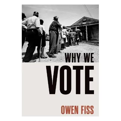 Why We Vote - Fiss, Owen (Sterling Professor Emeritus of Law, Sterling Professor Emeritus of Law