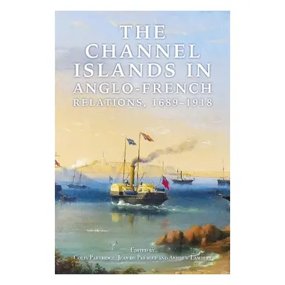 Channel Islands in Anglo-French Relations, 1689-1918 - Partridge, Colin a Preneuf, Jean de a Lam