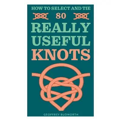 How to Select and Tie 80 Really Useful Knots - Budworth, Geoffrey