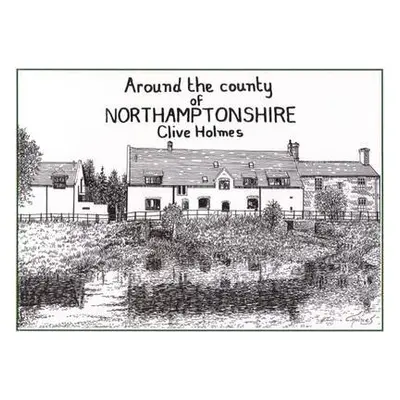 Around the County of Northamptonshire - Holmes, Clive