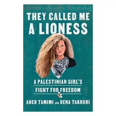 They Called Me a Lioness - Tamimi, Ahed a Takruri, Dena