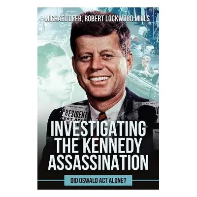 Investigating the Kennedy Assassination - Lockwood Mills, Robert a Deeb, Michael