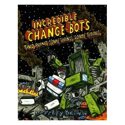 Incredible Change-Bots Two Point Something Something - Brown, Jeffrey