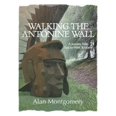 Walking the Antonine Wall - Montgomery, Alan