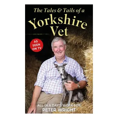 Tales and Tails of a Yorkshire Vet - Wright, Peter