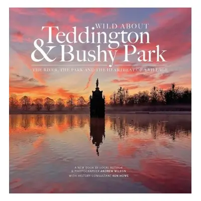 Wild about Teddington a Bushy Park - Wilson, Andrew