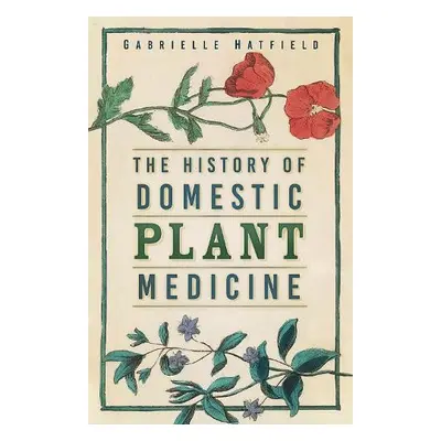 History of Domestic Plant Medicine - Hatfield, Gabrielle