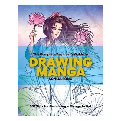 Complete Beginner’s Guide to Drawing Manga - Leong, Sonia