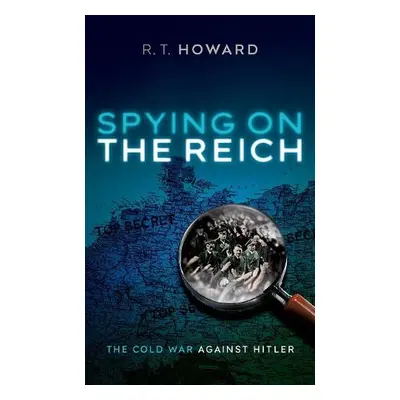 Spying on the Reich - Howard, R. T.