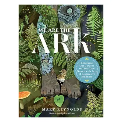 We Are the ARK: Returning Our Gardens to Their True Nature Through Acts of Restorative Kindness 