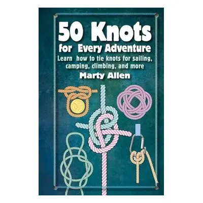 50 Knots for Every Adventure - Allen, Marty