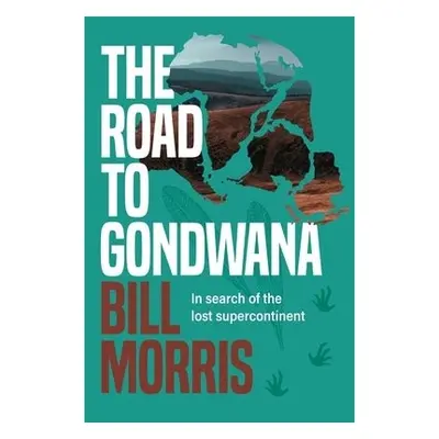 Road to Gondwana - Morris, Bill