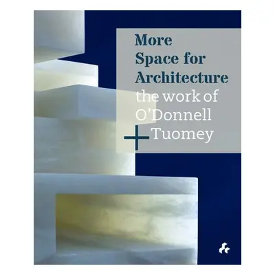 More Space for Architecture: The Work of O’Donnell + Tuomey - O'Donnell, Sheila a Tuomey, John