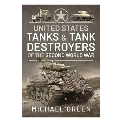 United States Tanks and Tank Destroyers of the Second World War - Michael, Green,