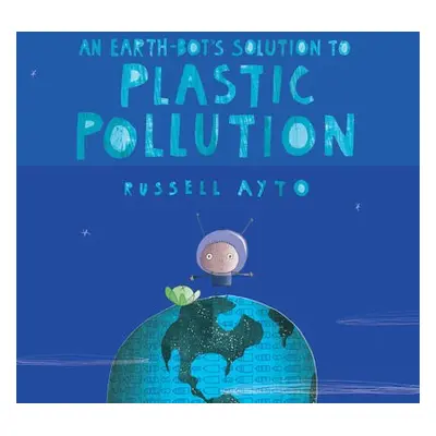 Earth-Bot's Solution to Plastic Pollution - Ayto, Russell