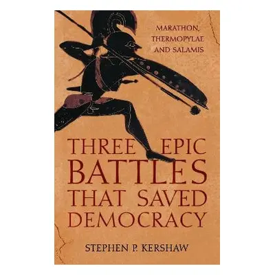 Three Epic Battles that Saved Democracy - Kershaw, Dr Stephen P.