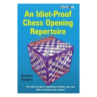 Idiot-Proof Chess Opening Repertoire - Burgess, Graham