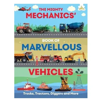 Mighty Mechanics' Book of Marvellous Vehicles - Kington, Emily