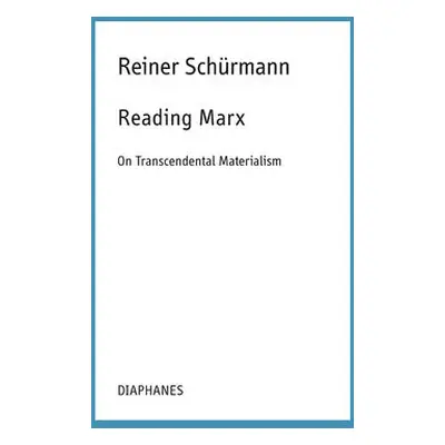 Reading Marx – On Transcendental Materialism - Schurmann, Reiner a Rauch, Malte Fabian a Schneid