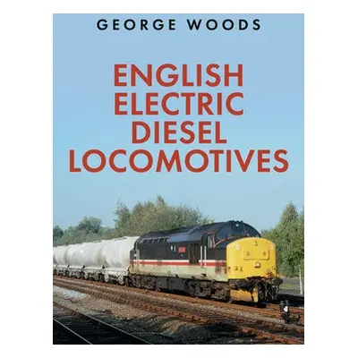 English Electric Diesel Locomotives - Woods, George