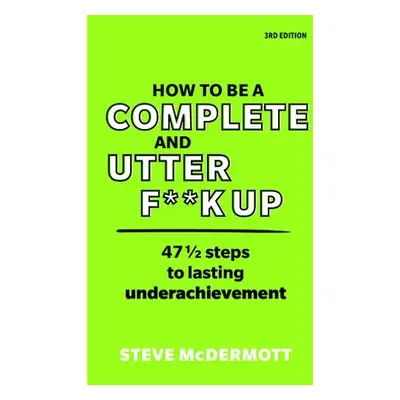 How to be a Complete and Utter F**k Up - McDermott, Steve