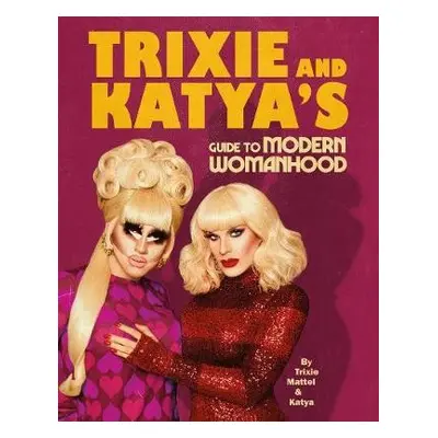 Trixie and Katya’s Guide to Modern Womanhood - Mattel, Trixie a Zamolodchikova, Katya