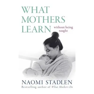 What Mothers Learn - Stadlen, Naomi